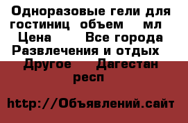 Одноразовые гели для гостиниц, объем 10 мл › Цена ­ 1 - Все города Развлечения и отдых » Другое   . Дагестан респ.